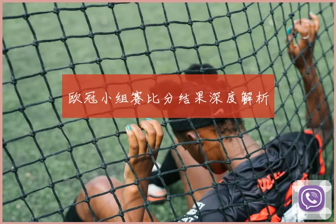 欧冠小组赛比分结果深度解析