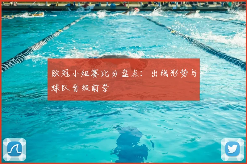 欧冠小组赛比分盘点：出线形势与球队晋级前景