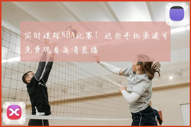 实时追踪NBA比赛！这些手机渠道可免费观看高清直播